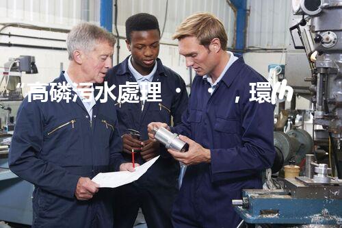 “高磷污水處理，環(huán)保先鋒，守護(hù)碧水藍(lán)天！”
